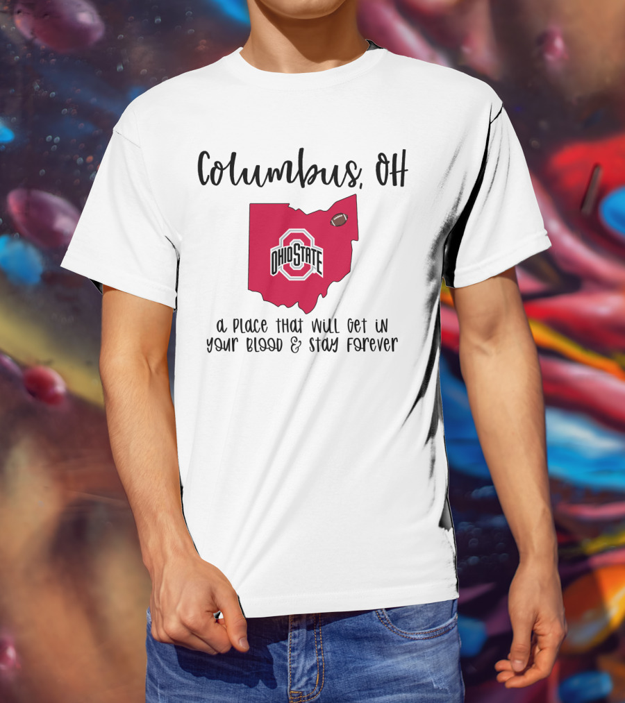 Columbus OH Ohio State Buckeyes A Place That Will Get In Your Blood And Stay Forever T-Shirt