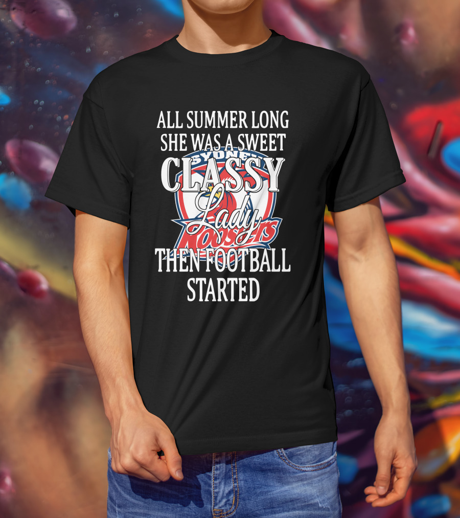 All Summer Long She Was A Sweet Classy Lady Sydney Roosters Then Football Started T-Shirt