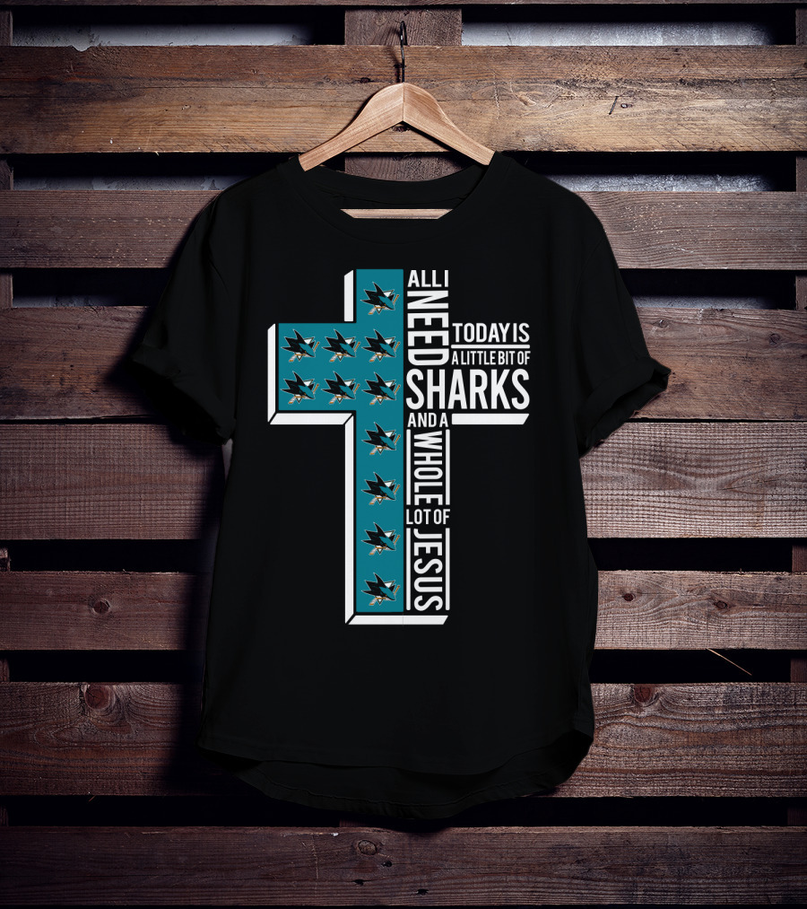 All I Need Today Is A Little Bit Of Sharks And A Whole Lot Of Jesus T-Shirt