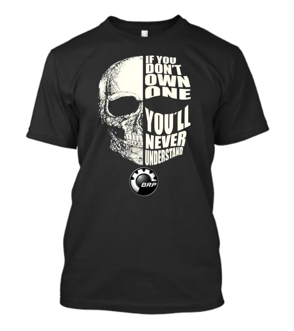 If You Don't Own One You'll Never Understand BRP T-Shirt