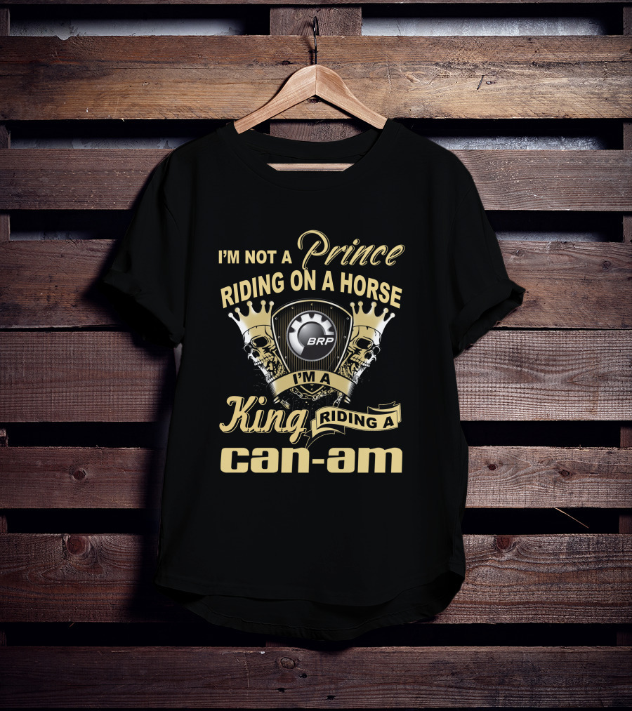 I'm Not A Prince Riding On A Horse I'm A King Riding A Can-Am BRP T-Shirt
