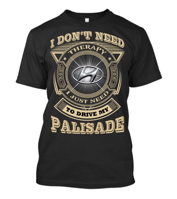 I Don't Need Therapy I Just Need To Drive My Palisade T-Shirt