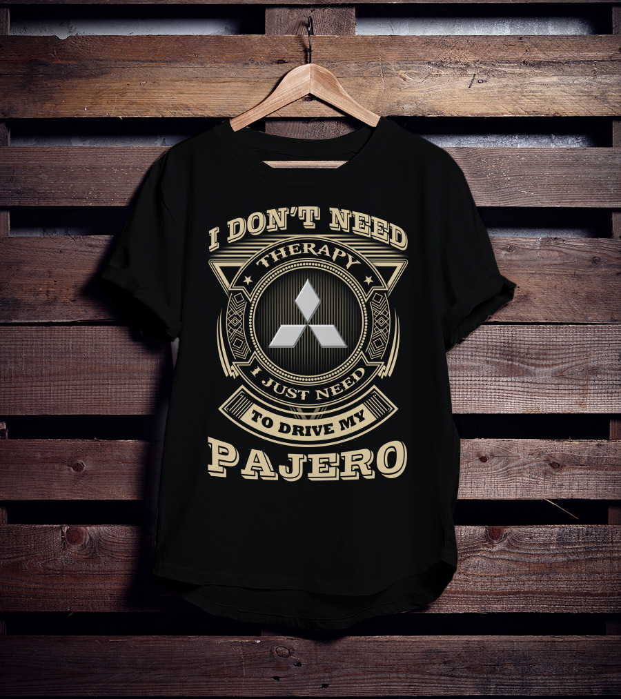 I DON'T NEED THERAPY I JUST NEED TO DRIVE MY PAJERO T-Shirt