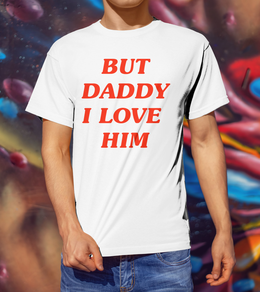 But Daddy I Love Him T-Shirt