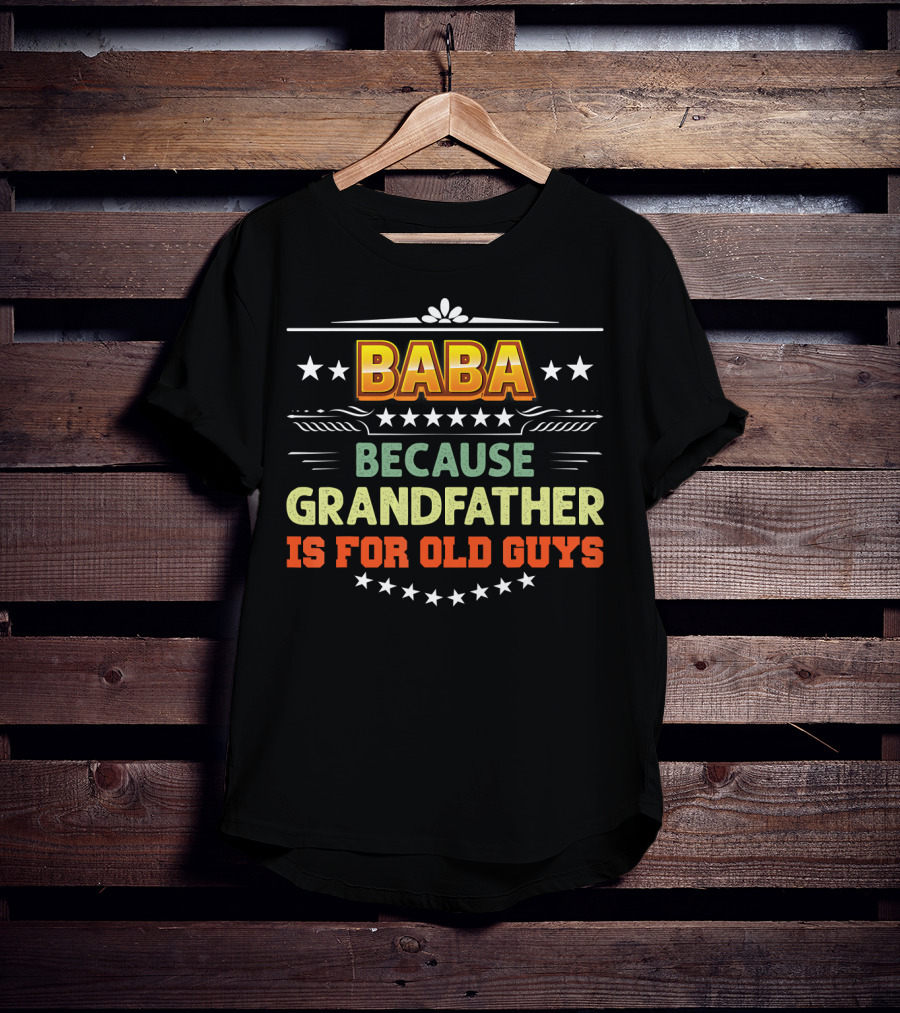 Baba Because Grandfather Is For Old Guys Stars T-Shirt