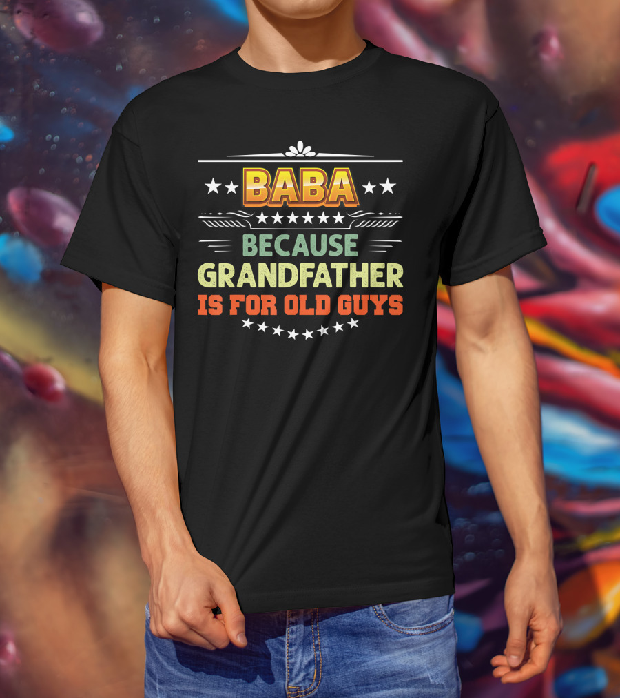 Baba Because Grandfather Is For Old Guys Stars T-Shirt