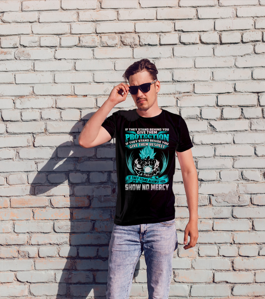 If They Stand Behind You Give Them Protection If They Stand Beside You Give Them Respect If They Stand Against You Show No Mercy Super Saiyant Blue T-Shirt