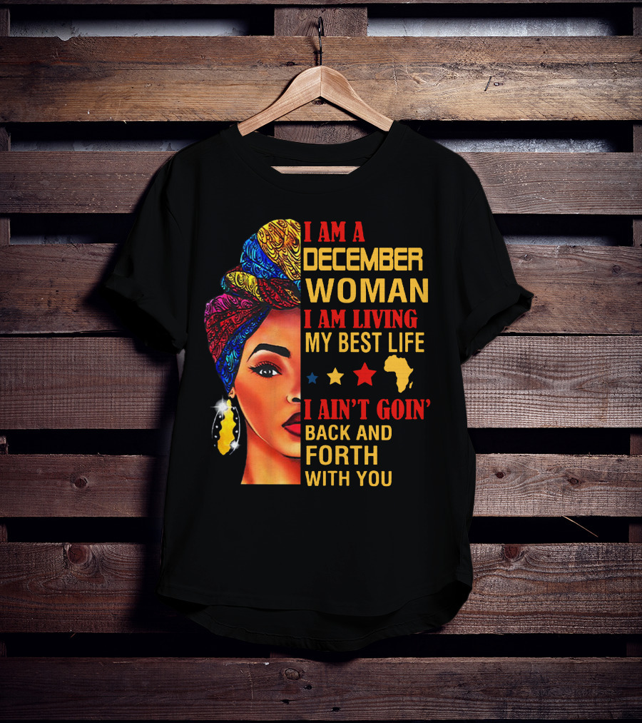 I Am A December Woman I Am Living My Best Life I Ain’t Goin’ Back And Forth With You T-Shirt