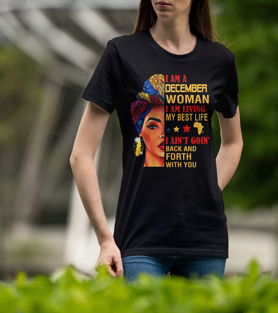 I Am A December Woman I Am Living My Best Life I Ain’t Goin’ Back And Forth With You T-Shirt