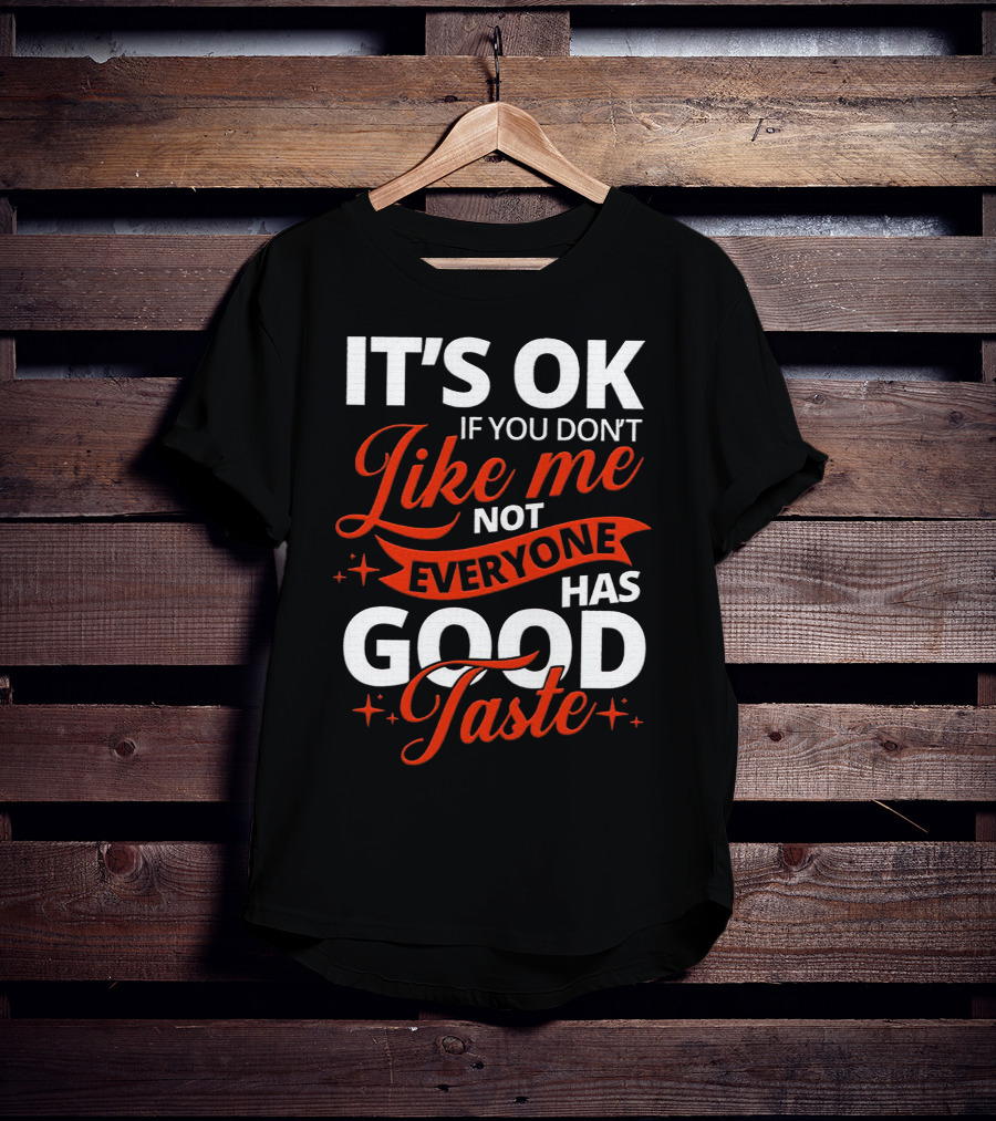 IT'S OK If You Don't Like Me Not Everyone Has Good Taste T-Shirt