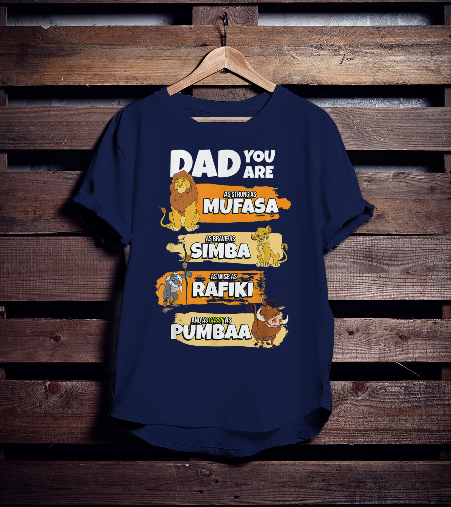 Dad You Are As Strong As Mufasa As Brave As Simba As Wise As Rafiki And As Gassy As Pumbaa T-Shirt