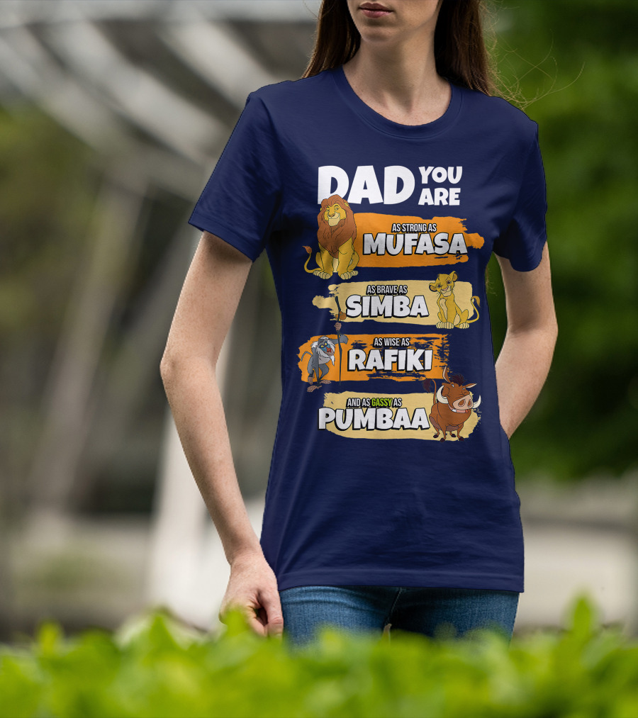 Dad You Are As Strong As Mufasa As Brave As Simba As Wise As Rafiki And As Gassy As Pumbaa T-Shirt