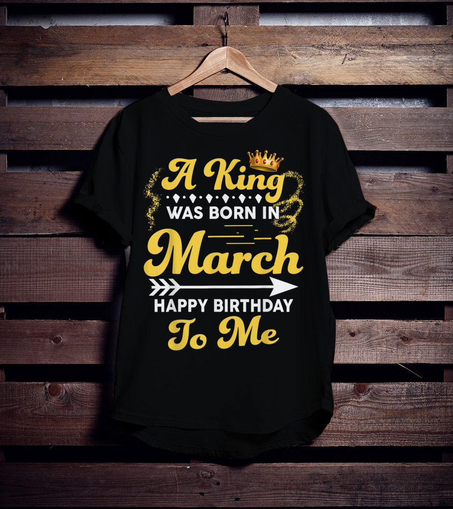 A King Was Born In March Happy Birthday To Me Crown Arrow Elements T-Shirt