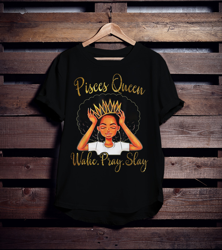 Pisces Queen Wake Pray Slay T-Shirt