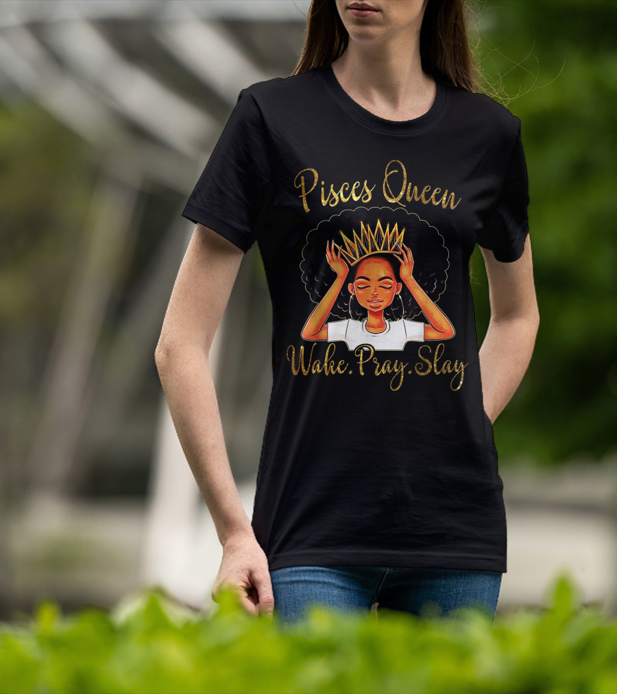 Pisces Queen Wake Pray Slay T-Shirt