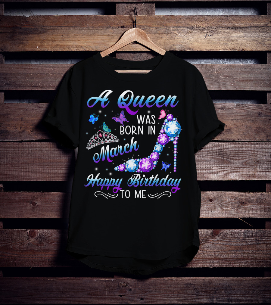 A Queen Was Born In March Happy Birthday To Me High Heel And Crown T-Shirt