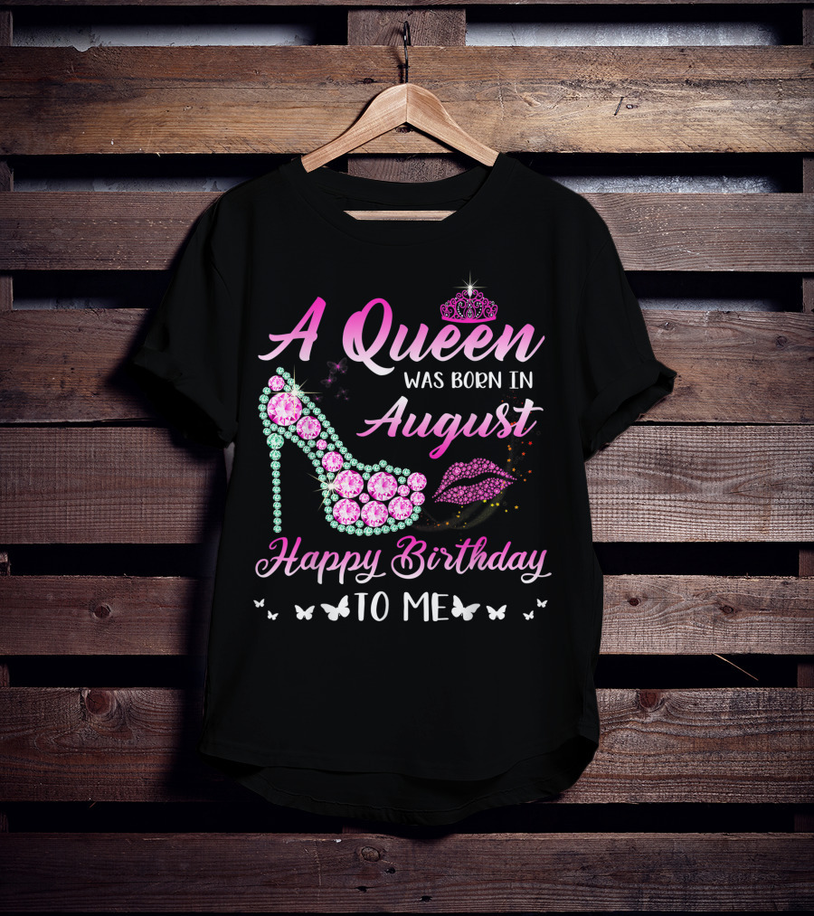 A Queen Was Born In August Happy Birthday To Me Gemstone Shoe And Tiara T-Shirt