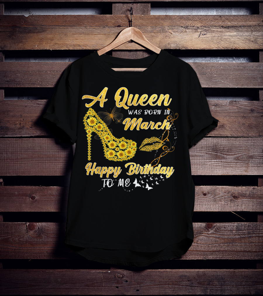 A Queen Was Born In March Happy Birthday To Me Sunflower Shoe And Lips T-Shirt
