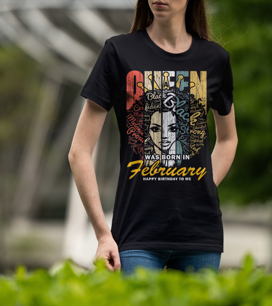 QUEEN Was Born In February Happy Birthday Black Confident Educated Proud Strong Melanin T-Shirt