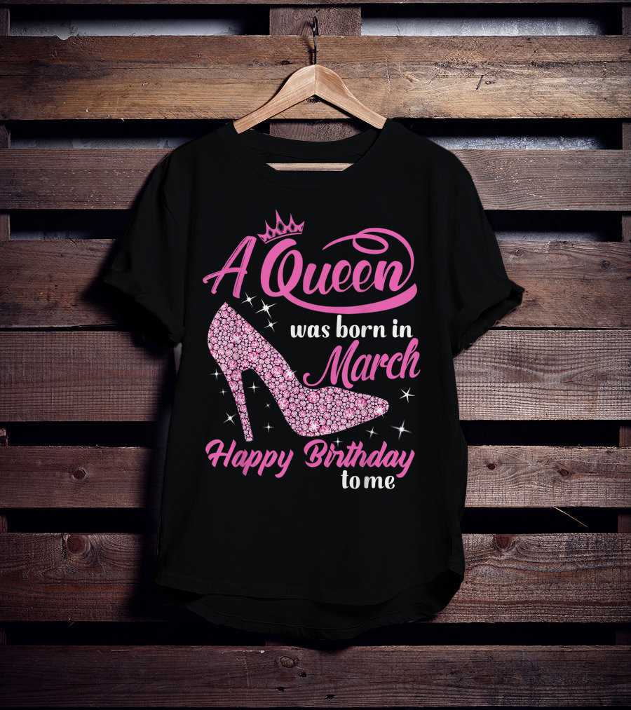 A Queen Was Born In March Happy Birthday To Me Sparkling Shoe T-Shirt
