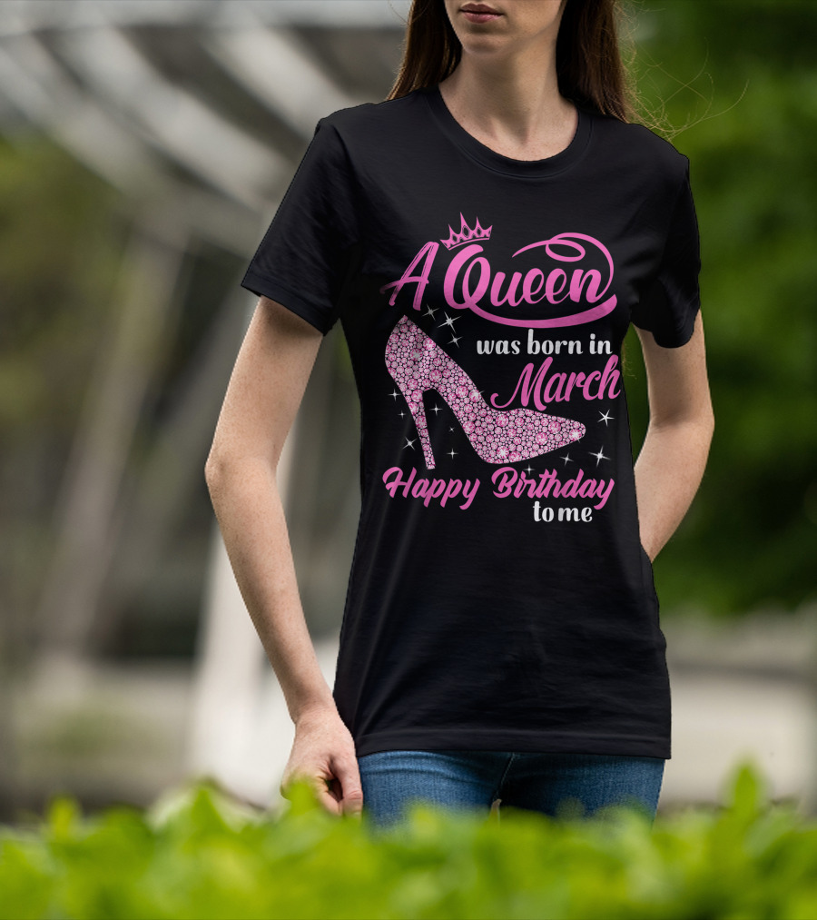 A Queen Was Born In March Happy Birthday To Me Sparkling Shoe T-Shirt