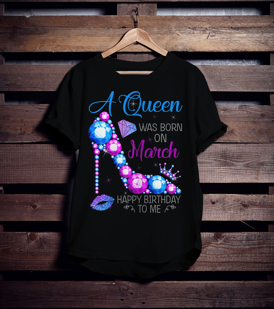 A Queen Was Born In March Happy Birthday To Me High Heel Jewel Glam T-Shirt