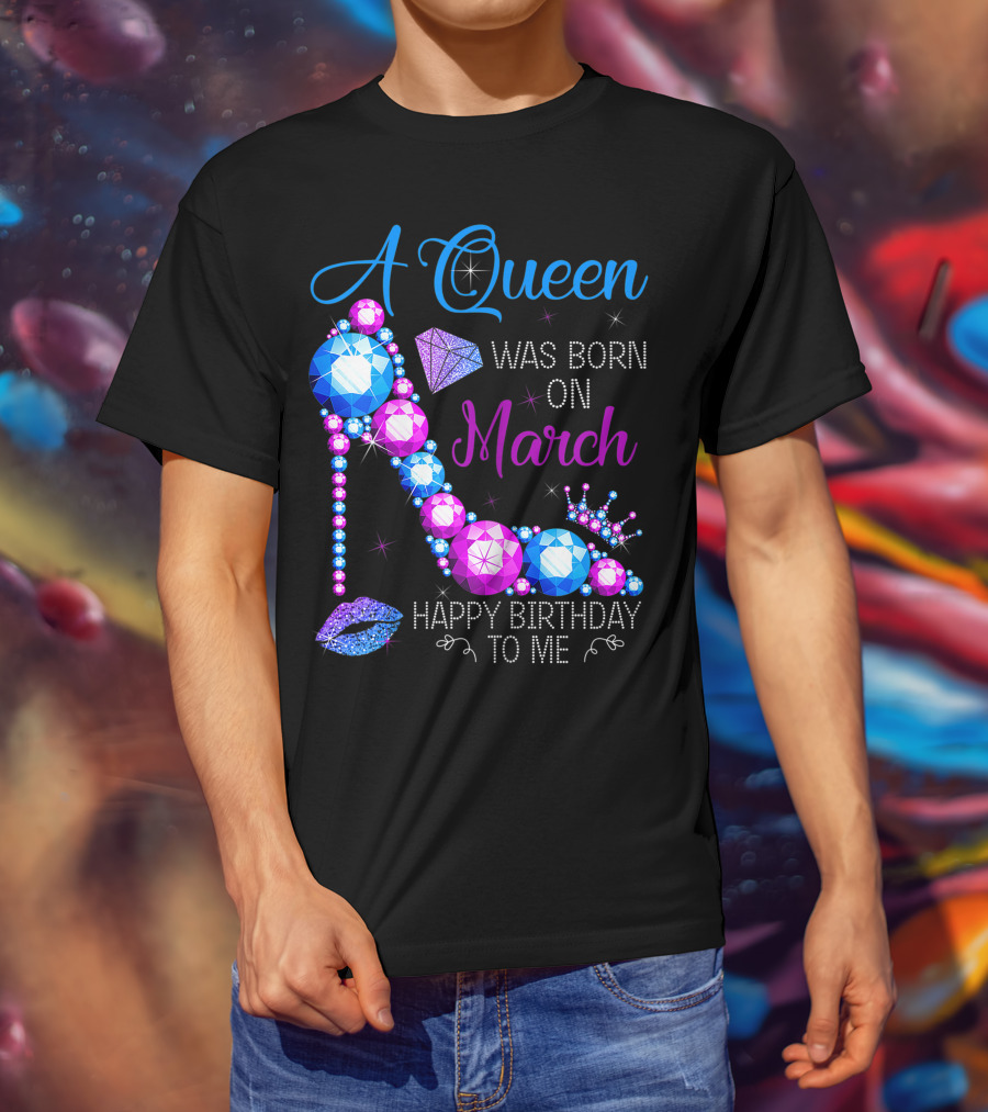 A Queen Was Born In March Happy Birthday To Me High Heel Jewel Glam T-Shirt