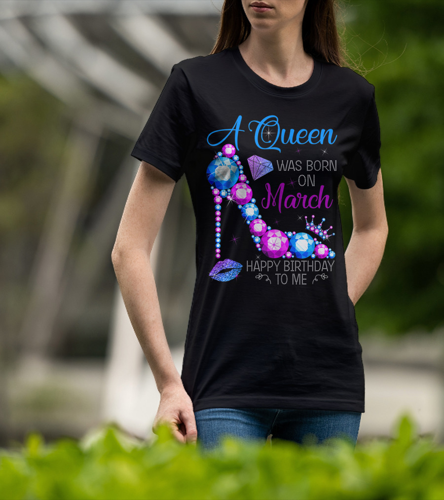 A Queen Was Born In March Happy Birthday To Me High Heel Jewel Glam T-Shirt