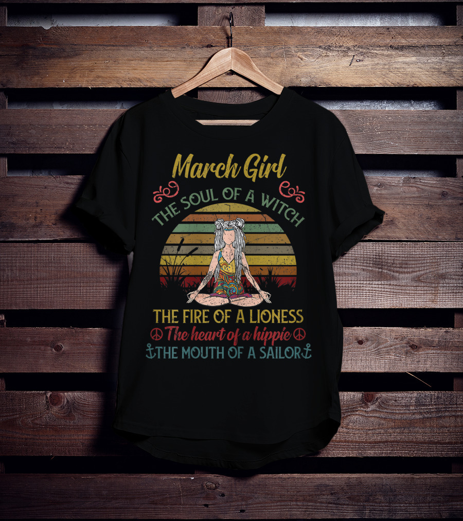 March Girl Soul Of A Witch Fire Of A Lioness Heart Of A Hippie T-Shirt
