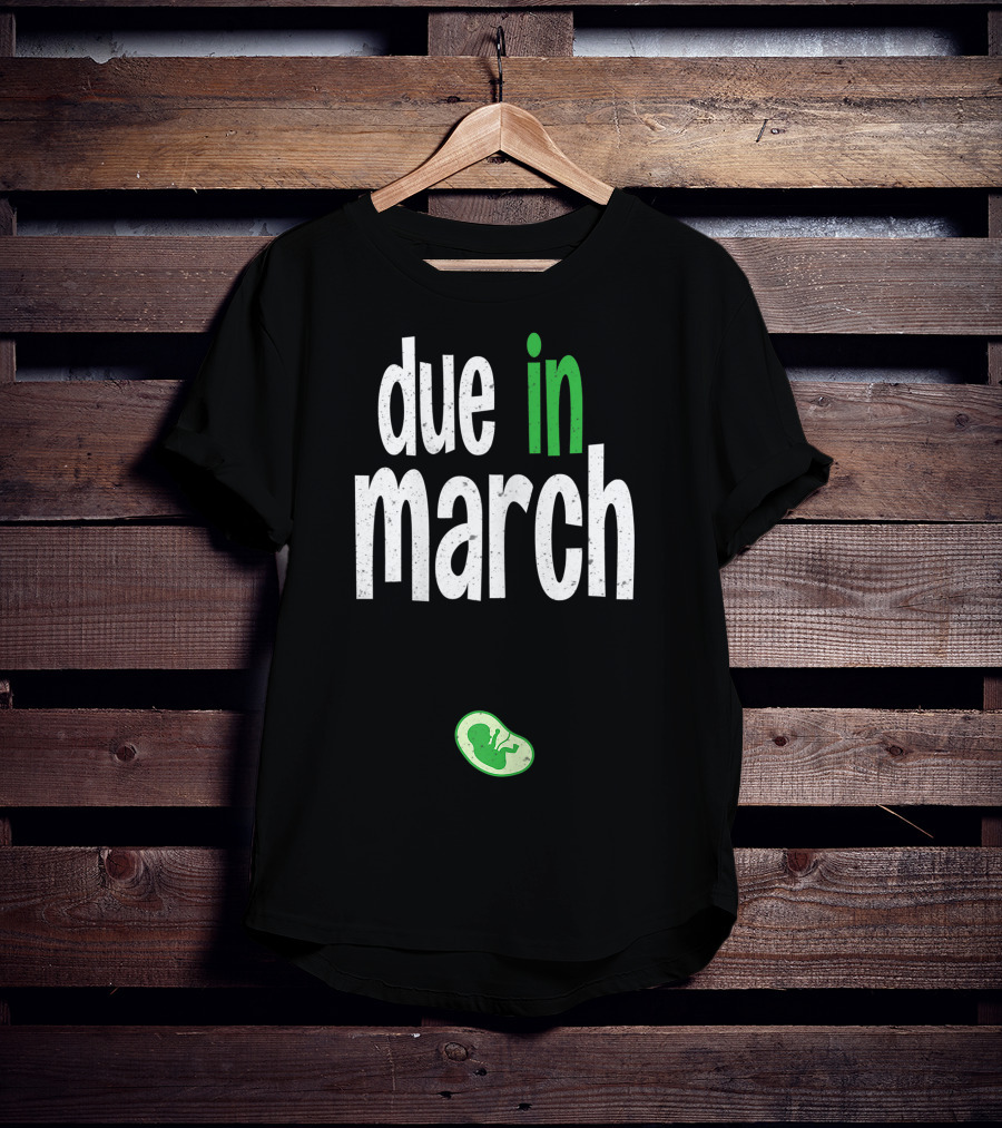 Due In March Pregnancy Announcement With Green Fetus T-Shirt