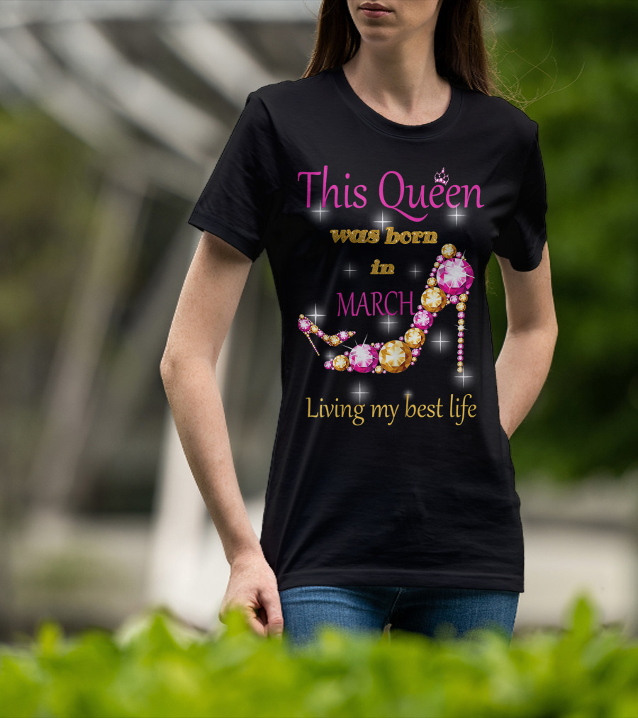 This Queen Was Born In March Living My Best Life Sparkling Jewel Stiletto T-Shirt