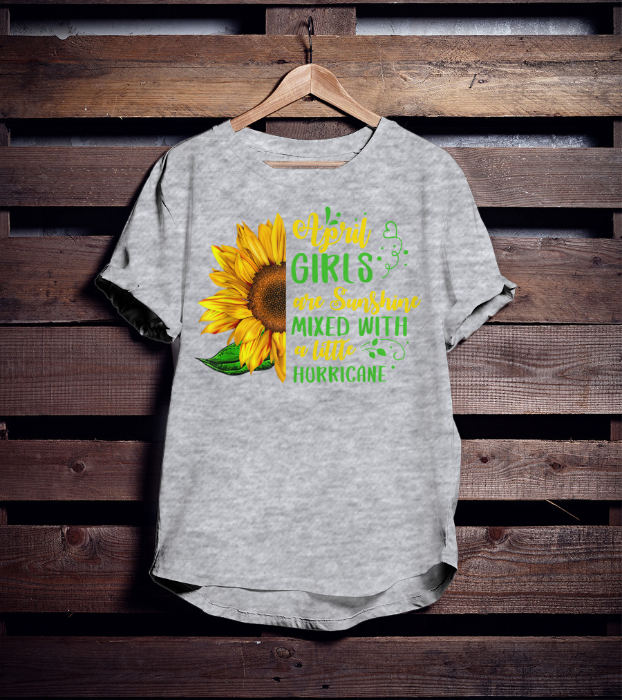 April Girls Are Sunshine Mixed With A Little Hurricane Sunflower Birthday T-Shirt