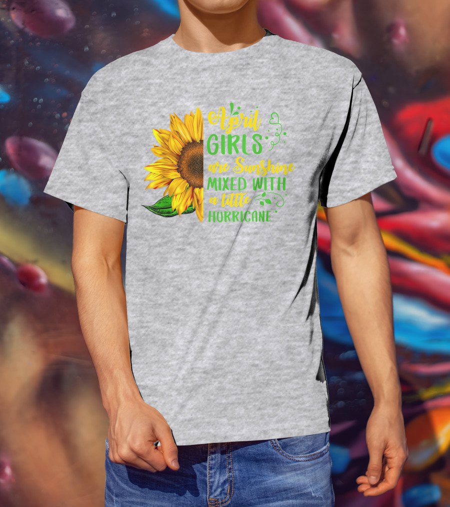 April Girls Are Sunshine Mixed With A Little Hurricane Sunflower Birthday T-Shirt