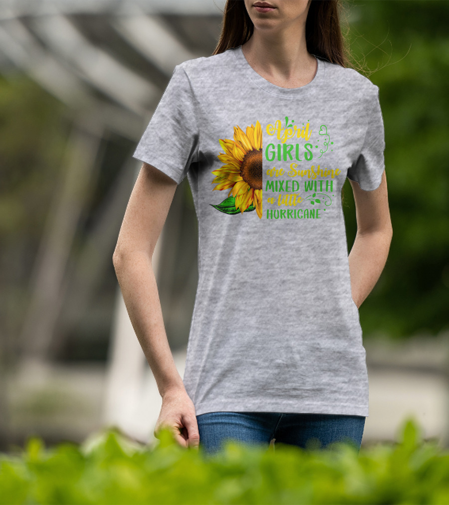 April Girls Are Sunshine Mixed With A Little Hurricane Sunflower Birthday T-Shirt
