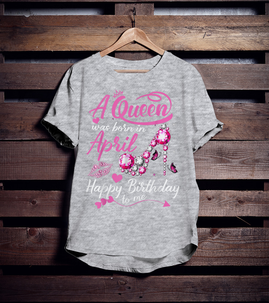 A Queen Was Born In April Happy Birthday To Me Pink Gem High Heel T-Shirt