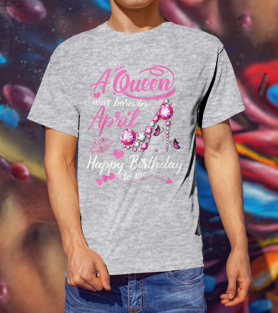 A Queen Was Born In April Happy Birthday To Me Pink Gem High Heel T-Shirt