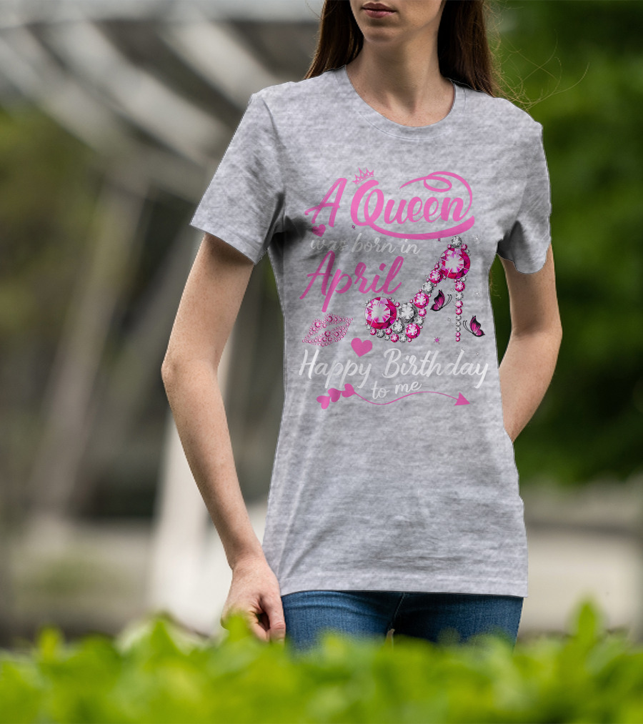 A Queen Was Born In April Happy Birthday To Me Pink Gem High Heel T-Shirt