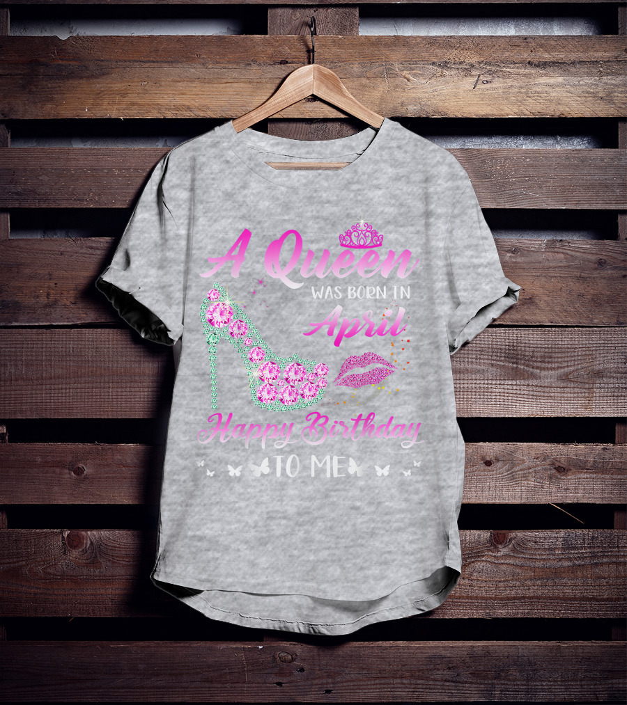 A Queen Was Born In April Happy Birthday To Me Pink High Heel Crystal Butterfly Lips T-Shirt