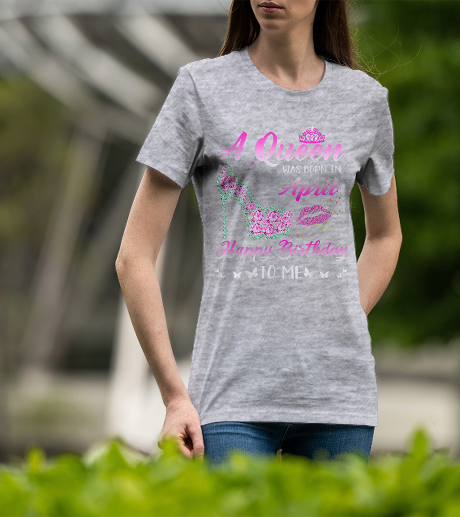 A Queen Was Born In April Happy Birthday To Me Pink High Heel Crystal Butterfly Lips T-Shirt