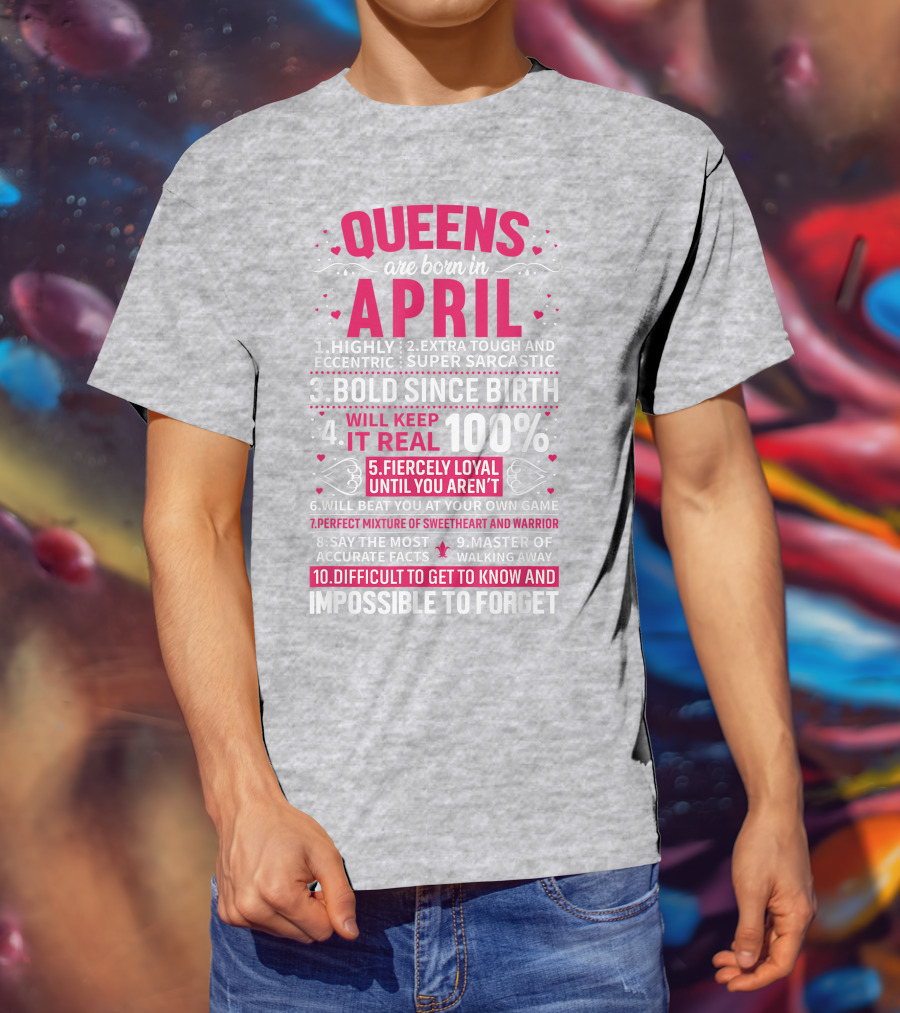 Queens Are Born In April Bold Since Birth Perfect Mixture Of Sweetheart And Warrior T-Shirt