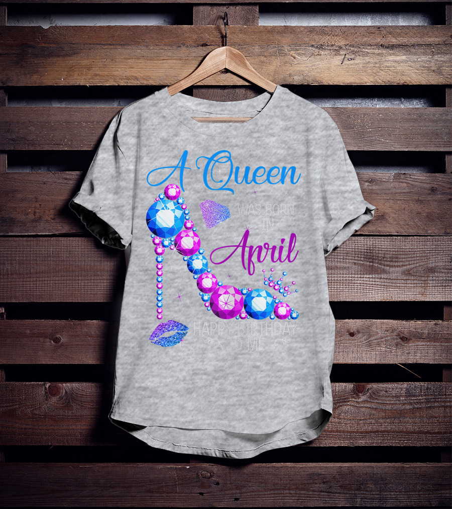 A Queen Was Born In April Happy Birthday To Me High Heel Jewel Design With Crown And Lip Print T-Shirt