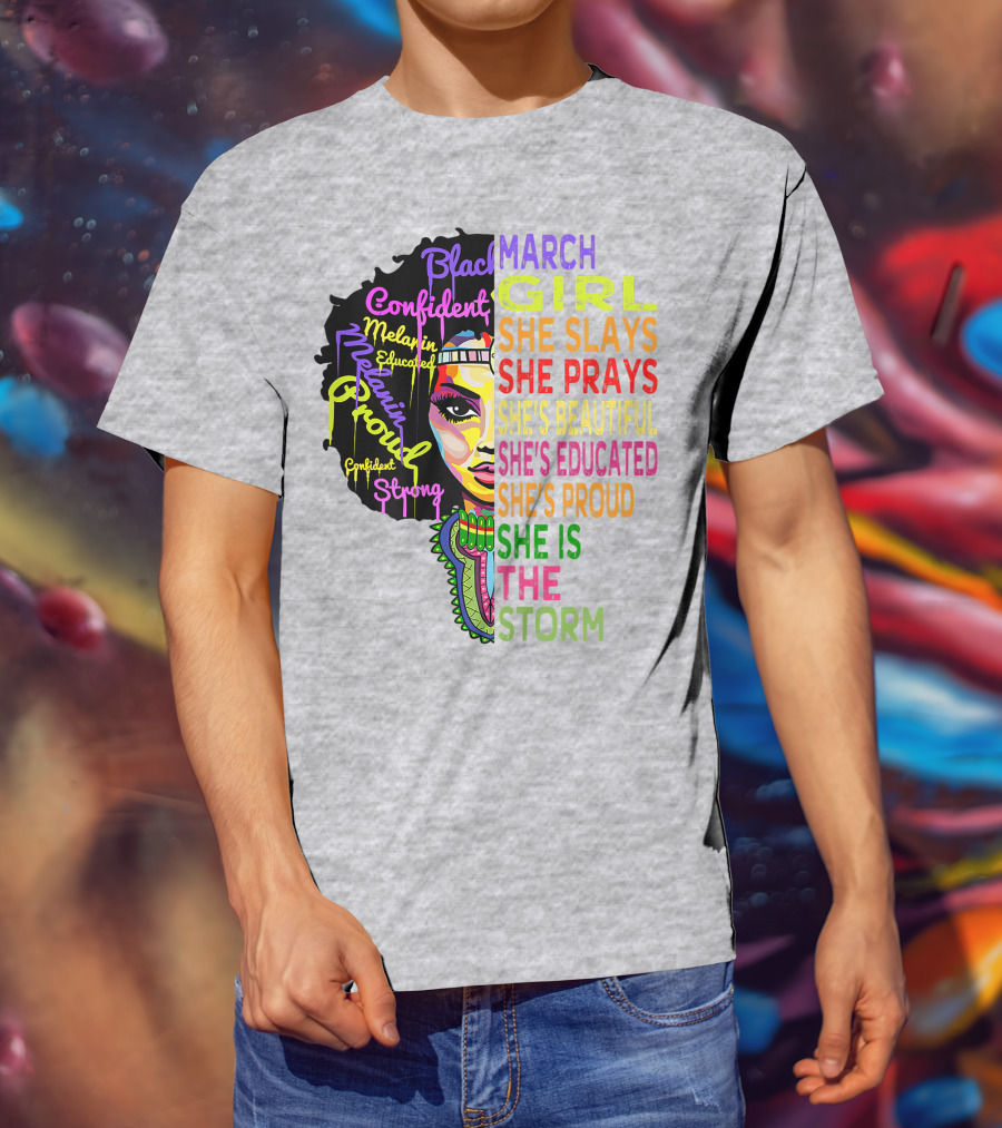 March Birthday Girl She Slays She Prays She's Beautiful Educated Proud She Is The Storm T-Shirt