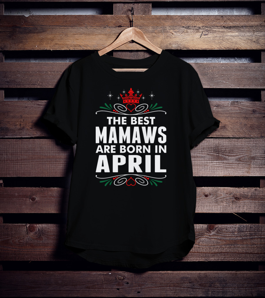 The Best Mamaws Are Born In April Crown Heart Flourishes T-Shirt