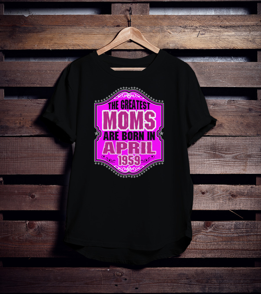 The Greatest Moms Born In April 1959 T-Shirt