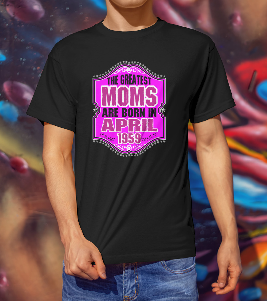 The Greatest Moms Born In April 1959 T-Shirt