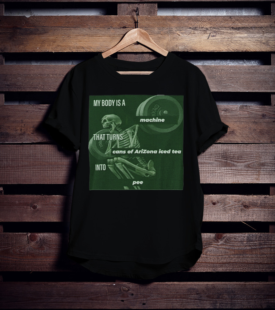 My Body Is A Machine That Turns Cans Of Arizona Iced Tea Into Pee Skeleton Lifting Weights T-Shirt