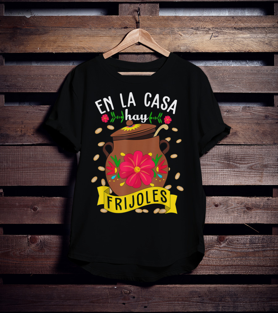 En La Casa Hay Frijoles Funny Mexican Mom Food Pot With Flowers And Beans T-Shirt