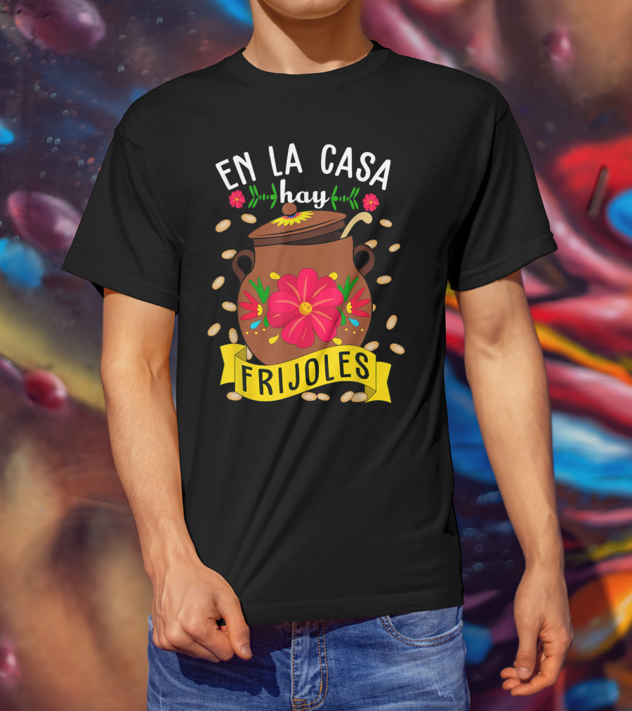 En La Casa Hay Frijoles Funny Mexican Mom Food Pot With Flowers And Beans T-Shirt