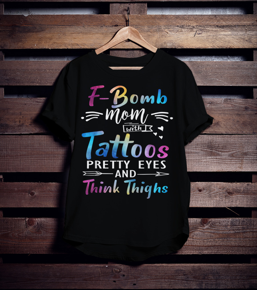 F-Bomb Mom With Tattoos Pretty Eyes And Thick Thighs T-Shirt