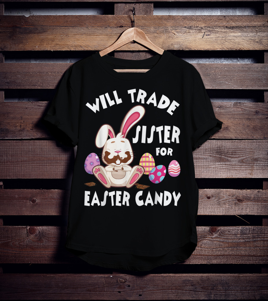 Will Trade Sister For Easter Candy Bunny Eating Chocolate Eggs T-Shirt